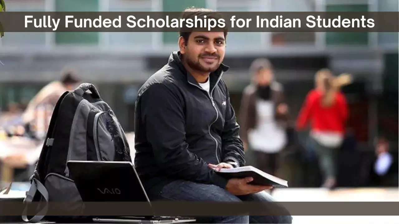 Fully Funded Scholarships for Indian Students 2025