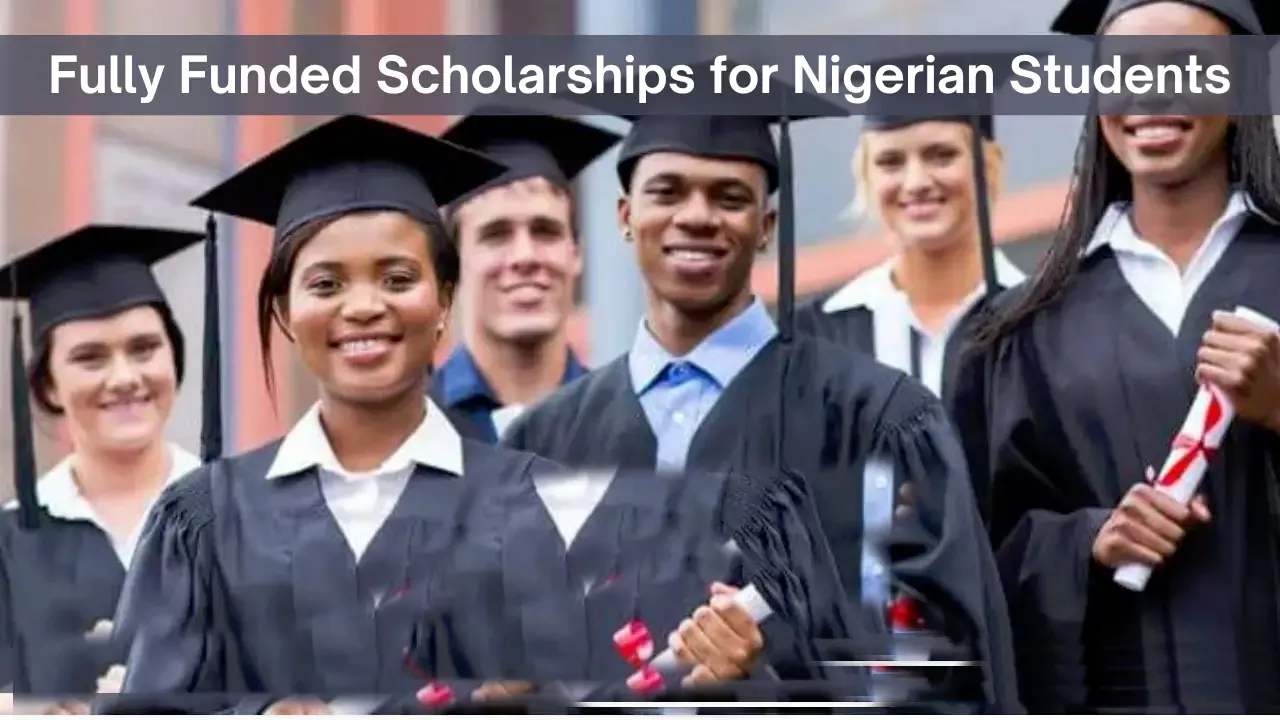 Fully Funded Scholarships for Nigerian Students